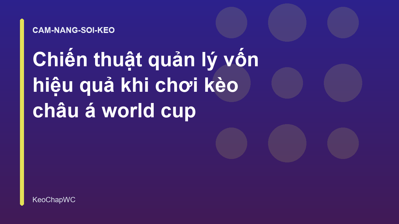 Read more about the article Chiến thuật quản lý vốn hiệu quả khi chơi kèo châu á world cup