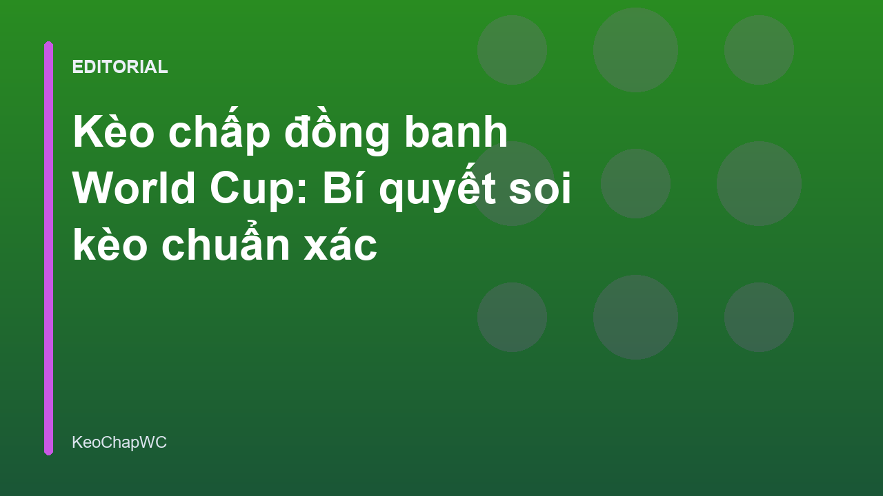 Phân tích kèo chấp đồng banh tại World Cup