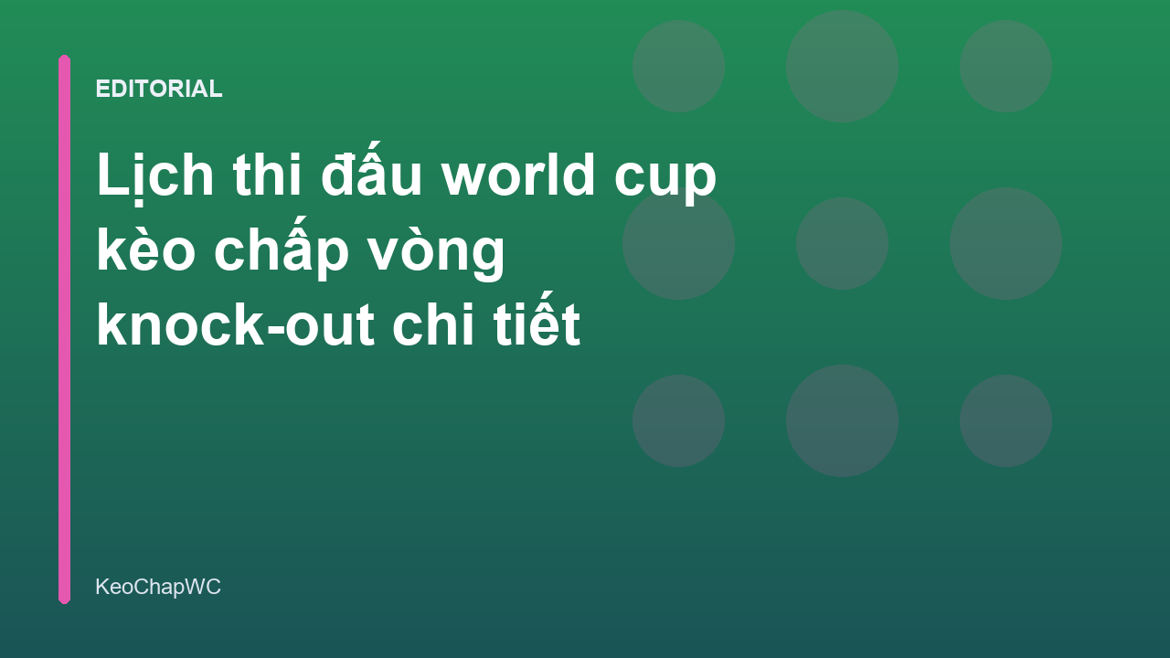 Lịch thi đấu World Cup và bảng tỷ lệ kèo chấp