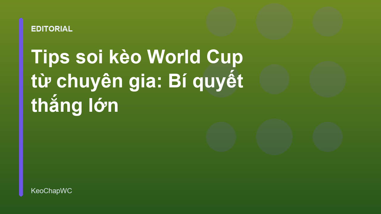 Chuyên gia phân tích tips soi kèo World Cup